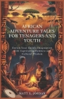 African Adventure Tales for Tenagers and Youth: Enrich Your Child's Imagination with Captivating Folklore and Cultural Wisdom Cover Image