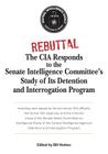Rebuttal: The CIA Responds to the Senate Intelligence Committee's Study of Its Detention and Interrogation Program Cover Image