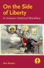 On the Side of Liberty: A Unitarian Historical Miscellany By Alan Ruston Cover Image