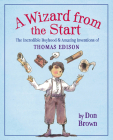 A Wizard from the Start: The Incredible Boyhood and Amazing Inventions of Thomas Edison By Don Brown, Don Brown (Illustrator) Cover Image