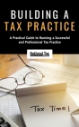Building a Tax Practice: A Practical Guide to Running a Successful and Professional Tax Practice By National Tax Training School Cover Image