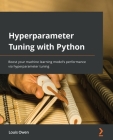 Hyperparameter Tuning with Python: Boost your machine learning model's performance via hyperparameter tuning By Louis Owen Cover Image