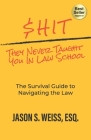 $hit They Never Taught You in Law School: The Survival Guide to Navigating the Law Cover Image