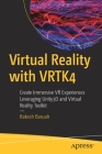 Virtual Reality with Vrtk4: Create Immersive VR Experiences Leveraging Unity3d and Virtual Reality Toolkit By Rakesh Baruah Cover Image