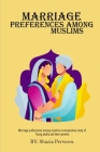 Marriage Preferences Among Muslims A Comparative Study of Young Adults And Their Parents By Shazia Perween Cover Image