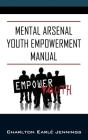 Mental Arsenal Youth Empowerment Manual: Youth Empowerment By Charlton Earle' Jennings Cover Image