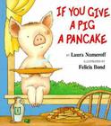 If You Give a Pig a Pancake (If You Give...) By Laura Numeroff, Felicia Bond (Illustrator) Cover Image
