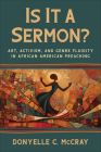 Is It a Sermon?: Art, Activism, and Genre Fluidity in African American Preaching By Donyelle C. McCray Cover Image