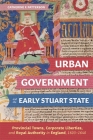 Urban Government and the Early Stuart State: Provincial Towns, Corporate Liberties, and Royal Authority in England, 1603-1640 (Studies in Early Modern Cultural #45) By Catherine Patterson Cover Image