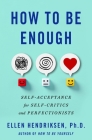 How to Be Enough: Self-Acceptance for Self-Critics Cover Image