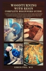 Woodturning with Resin Complete Beginners Guide By Simon Phil M. D. Cover Image
