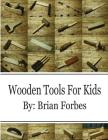 Wooden Tools For Kids By Brian Gary Forbes Cover Image