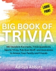 Big Book of Trivia Large Print Edition: 997 Random Fun Facts, Trivia Questions, Sports Trivia, Pub Quiz Stuff, and Anecdotes to Amaze Your Family and Cover Image