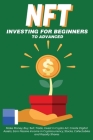 NFT Investing for Beginners to Advanced, Make Money; Buy, Sell, Trade, Invest in Crypto Art, Create Digital Assets, Earn Passive income in Cryptocurre Cover Image