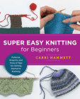 Super Easy Knitting for Beginners: Patterns, Projects, and Tons of Tips for Getting Started in Knitting (New Shoe Press) By Carri Hammett Cover Image