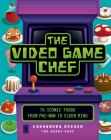 The Video Game Chef: 76 Iconic Foods from Pac-Man to Elden Ring By Cassandra Reeder Cover Image