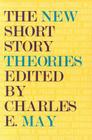 The New Short Story Theories By Charles E. May, Charles E. May (Editor) Cover Image