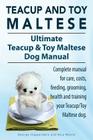 Teacup Maltese and Toy Maltese Dogs. Ultimate Teacup & Toy Maltese Book. Complete manual for care, costs, feeding, grooming, health and training your By George Hoppendale, Asia Moore Cover Image