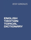 English Tahitian Topical Dictionary By Jessy Gonzales Cover Image