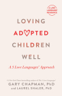 Loving Adopted Children Well: A 5 Love Languages® Approach By Gary Chapman, Laurel Shaler Cover Image