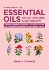 A Basic How to Use Essential Oils Guide for Stress & Depression: 125 Aromatherapy Oil Diffuser & Healing Solutions for Stress, Anxiety, Depression, Sl By Nancy Connor Cover Image