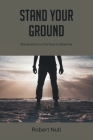 Stand Your Ground: Standing Firm in the Face of Adversity By Robert Null Cover Image