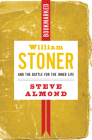 William Stoner and the Battle for the Inner Life: Bookmarked By Steve Almond Cover Image