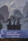The Cambridge Companion to Music and Romanticism (Cambridge Companions to Music) By Benedict Taylor (Editor) Cover Image