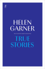 True Stories: The Collected Short Non-Fiction By Helen Garner Cover Image