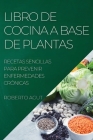 Libro de Cocina a Base de Plantas: Recetas Sencillas Para Prevenir Enfermedades Crónicas By Roberto Agut Cover Image