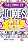 The Funniest Jokes EVERY 8 Year Old Needs to Know: 500 Awesome Jokes, Riddles, Knock Knocks, Tongue Twisters & Rib Ticklers For 8 Year Old Children Cover Image