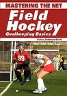 Mastering the Net: Field Hockey Goalkeeping Basics By Erica Johnson-Crell Cover Image