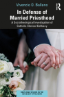 In Defense of Married Priesthood: A Sociotheologial Investigation of Catholic Clerical Celibacy By Vivencio Ballano Cover Image
