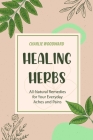 Healing Herbs: All-Natural Remedies for Your Everyday Aches and Pains Cover Image