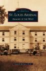 St. Louis Arsenal: Armory of the West By Randy McGuire Cover Image