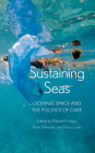 Sustaining Seas: Oceanic Space and the Politics of Care By Elspeth Probyn, Kate Johnston, Nancy Lee Cover Image
