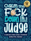 Calm The F*ck Down I'm a judge: Swear Word Coloring Book For Adults: Humorous job Cusses, Snarky Comments, Motivating Quotes & Relatable judge Reflect By Swear Word Coloring Book Cover Image