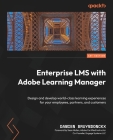 Enterprise LMS with Adobe Learning Manager: Design and develop world-class learning experiences for your employees, partners, and customers Cover Image