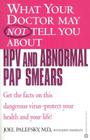 What Your Doctor May Not Tell You About(TM) HPV and Abnormal Pap Smears: Get the Facts on this Dangerous Virus-Protect your Heal Cover Image
