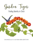 Garden Tiger: Finding Identity in Christ By Danielle Causer Brabston Cover Image