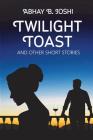 Twilight Toast and other short stories By Abhay B. Joshi Cover Image