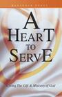 A Heart to Serve: Serving the Gift & Ministry of God Cover Image