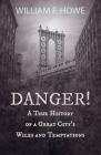 Danger! - A True History of a Great City's Wiles and Temptations: With the Introductory Chapter 'The Pleasant Fiction of the Presumption of Innocence' By William F. Howe, Abraham H. Hummel Cover Image