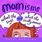 Momisms: What She Says and What She Really Means By Cathy Hamilton Cover Image