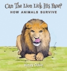Can The Lion Lick His Face?: How Animals Survive By Dave Vinay Cover Image