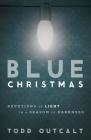 Blue Christmas: Devotions of Light in a Season of Darkness By Todd Outcalt Cover Image