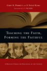 Teaching the Faith, Forming the Faithful: A Biblical Vision for Education in the Church By Gary a. Parrett, S. Steve Kang, J. I. Packer (Foreword by) Cover Image