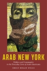 Arab New York: Politics and Community in the Everyday Lives of Arab Americans By Emily Regan Wills Cover Image