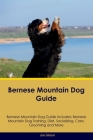 Bernese Mountain Dog Guide Bernese Mountain Dog Guide Includes: Bernese Mountain Dog Training, Diet, Socializing, Care, Grooming, and More By Joe Gibson Cover Image