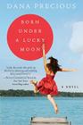 Born Under a Lucky Moon: A Novel By Dana Precious Cover Image